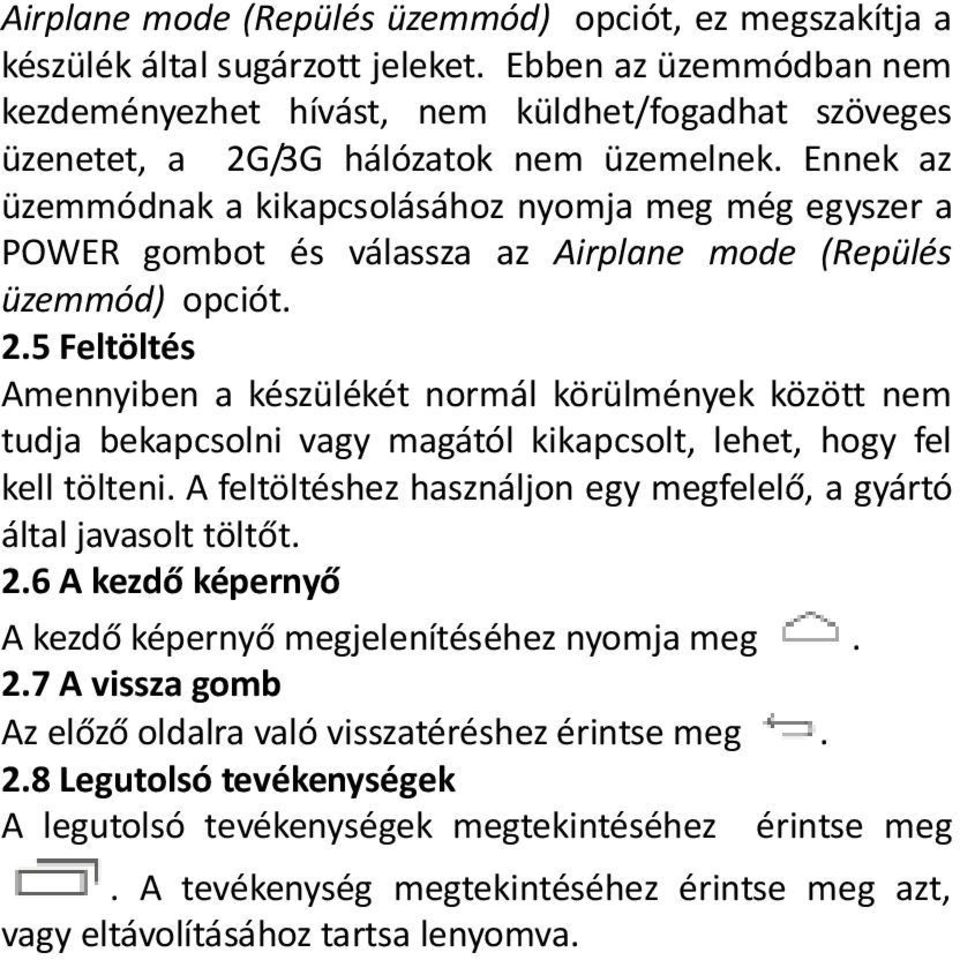 Ennek az üzemmódnak a kikapcsolásához nyomja meg még egyszer a POWER gombot és válassza az Airplane mode (Repülés üzemmód) opciót. 2.