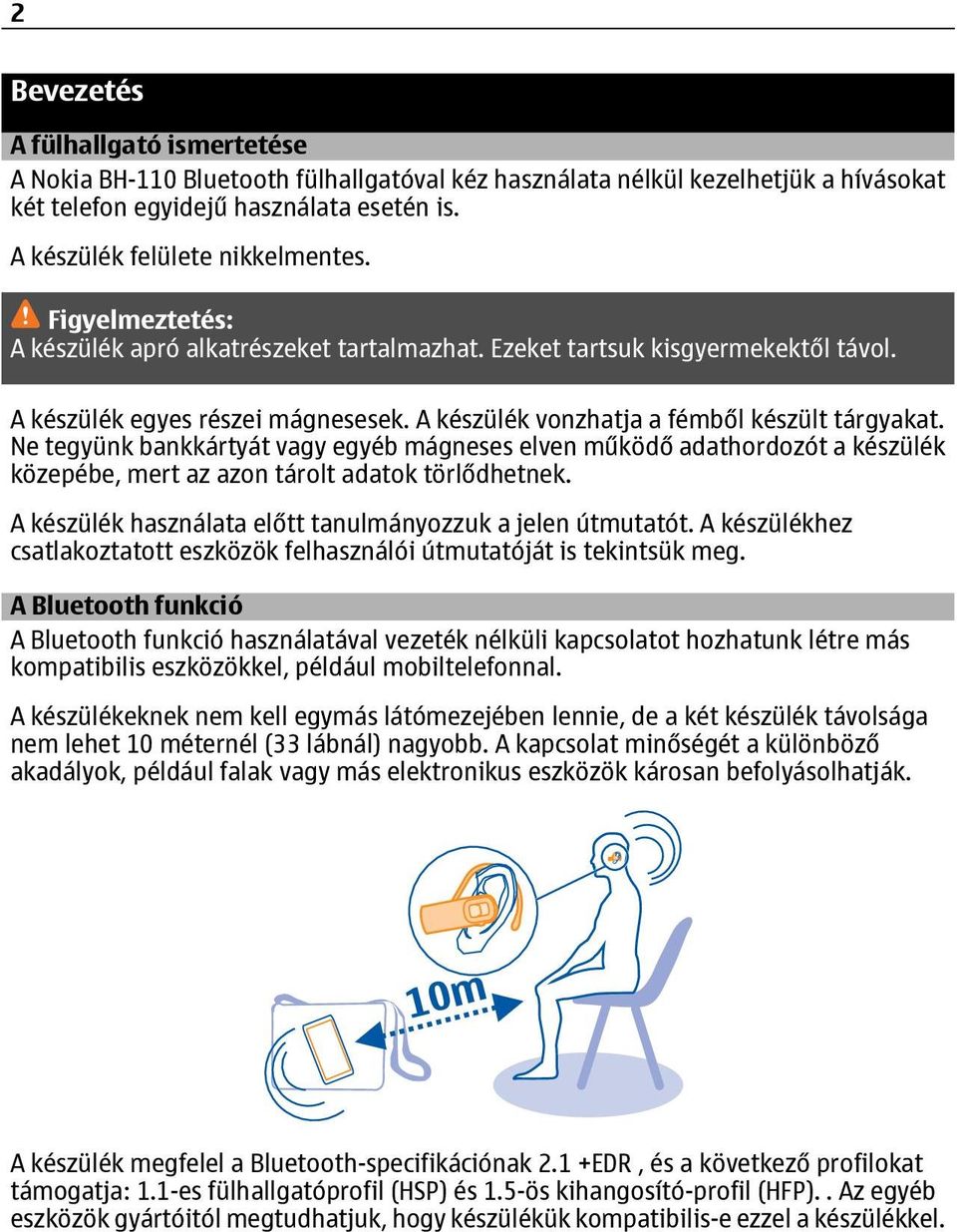 Ne tegyünk bankkártyát vagy egyéb mágneses elven működő adathordozót a készülék közepébe, mert az azon tárolt adatok törlődhetnek. A készülék használata előtt tanulmányozzuk a jelen útmutatót.