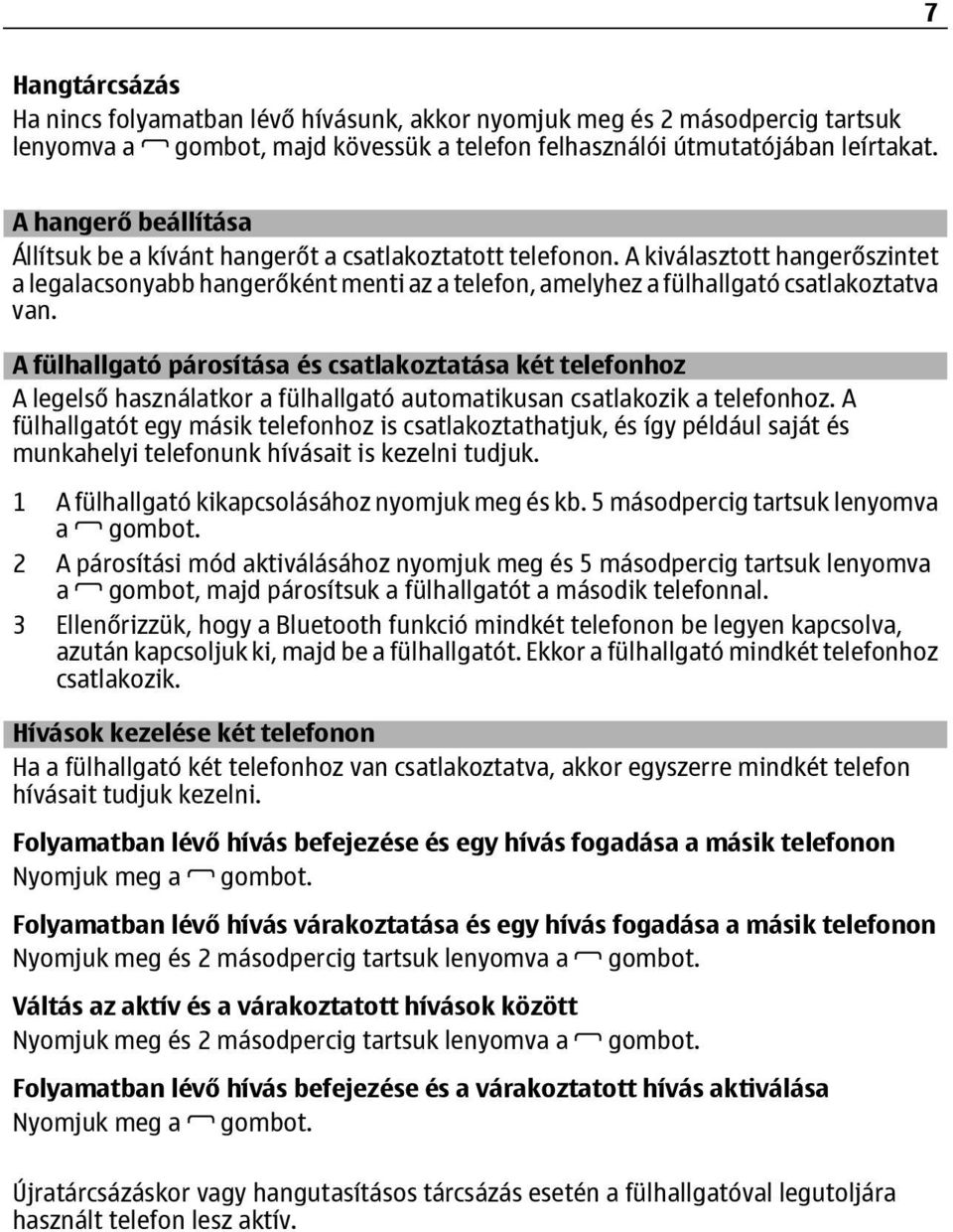 A kiválasztott hangerőszintet a legalacsonyabb hangerőként menti az a telefon, amelyhez a fülhallgató csatlakoztatva van.