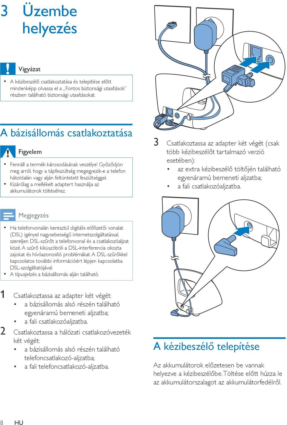 Kizárólag a mellékelt adaptert használja az akkumulátorok töltéséhez.