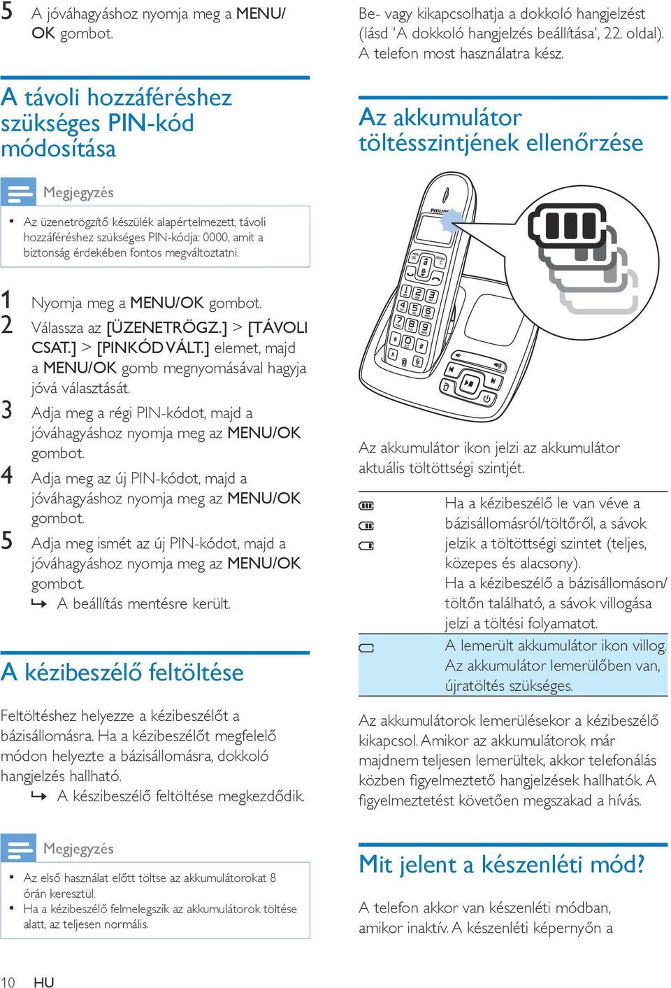 Az akkumulátor töltésszintjének ellenőrzése Az üzenetrögzítő készülék alapértelmezett, távoli hozzáféréshez szükséges PIN-kódja: 0000, amit a biztonság érdekében fontos megváltoztatni.