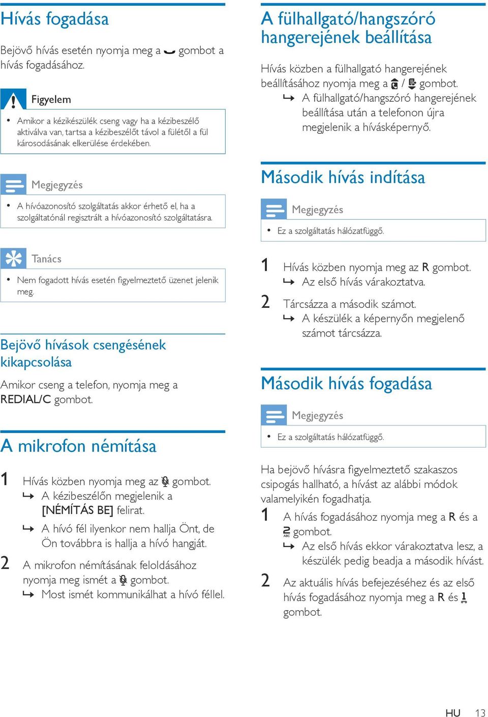 A hívóazonosító szolgáltatás akkor érhető el, ha a szolgáltatónál regisztrált a hívóazonosító szolgáltatásra. Tanács Nem fogadott hívás esetén figyelmeztető üzenet jelenik meg.