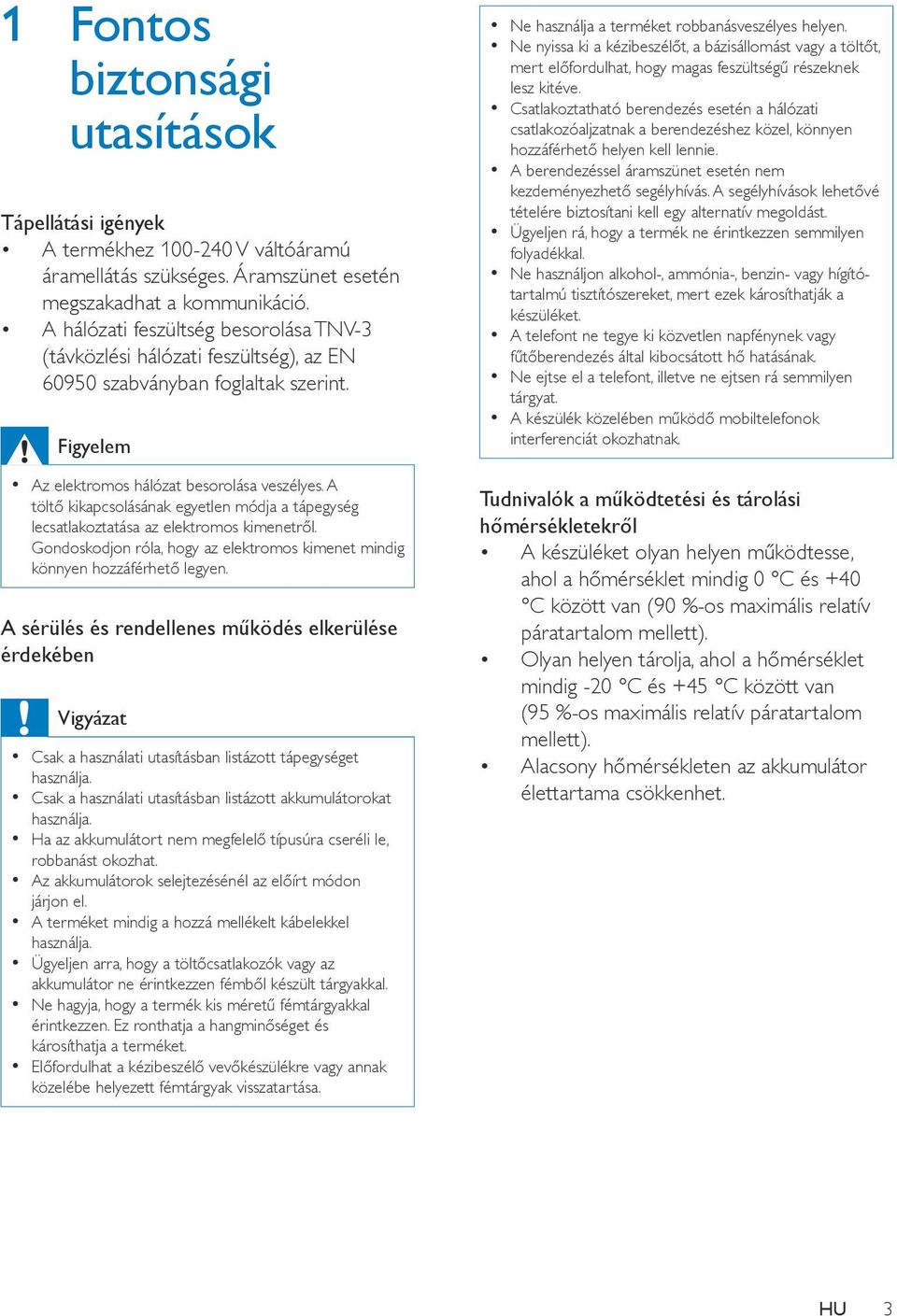 A töltő kikapcsolásának egyetlen módja a tápegység lecsatlakoztatása az elektromos kimenetről. Gondoskodjon róla, hogy az elektromos kimenet mindig könnyen hozzáférhető legyen.