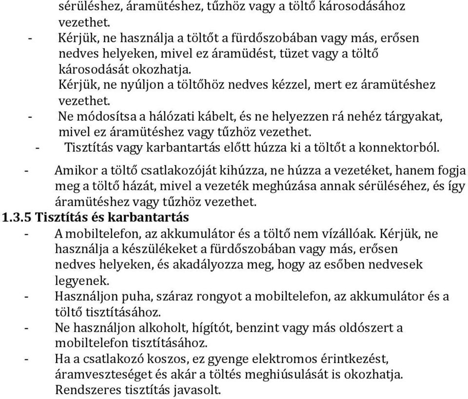 Kérjük, ne nyúljon a töltőhöz nedves kézzel, mert ez áramütéshez vezethet. - Ne módosítsa a hálózati kábelt, és ne helyezzen rá nehéz tárgyakat, mivel ez áramütéshez vagy tűzhöz vezethet.