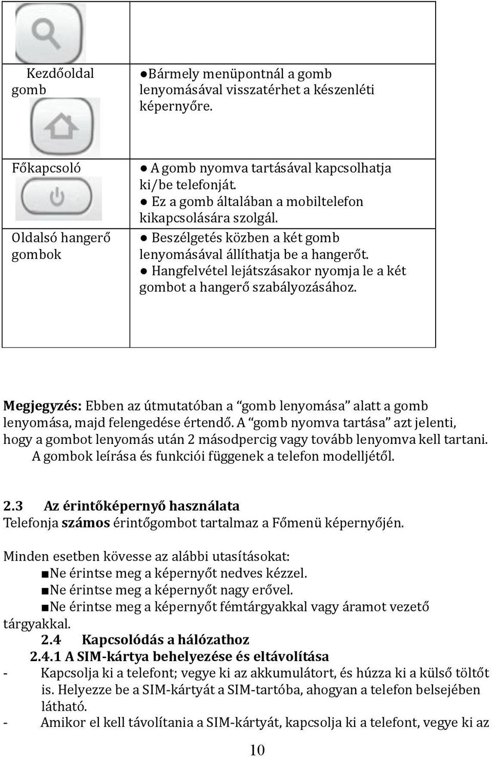 Hangfelvétel lejátszásakor nyomja le a két gombot a hangerő szabályozásához. Megjegyzés: Ebben az útmutatóban a gomb lenyomása alatt a gomb lenyomása, majd felengedése értendő.