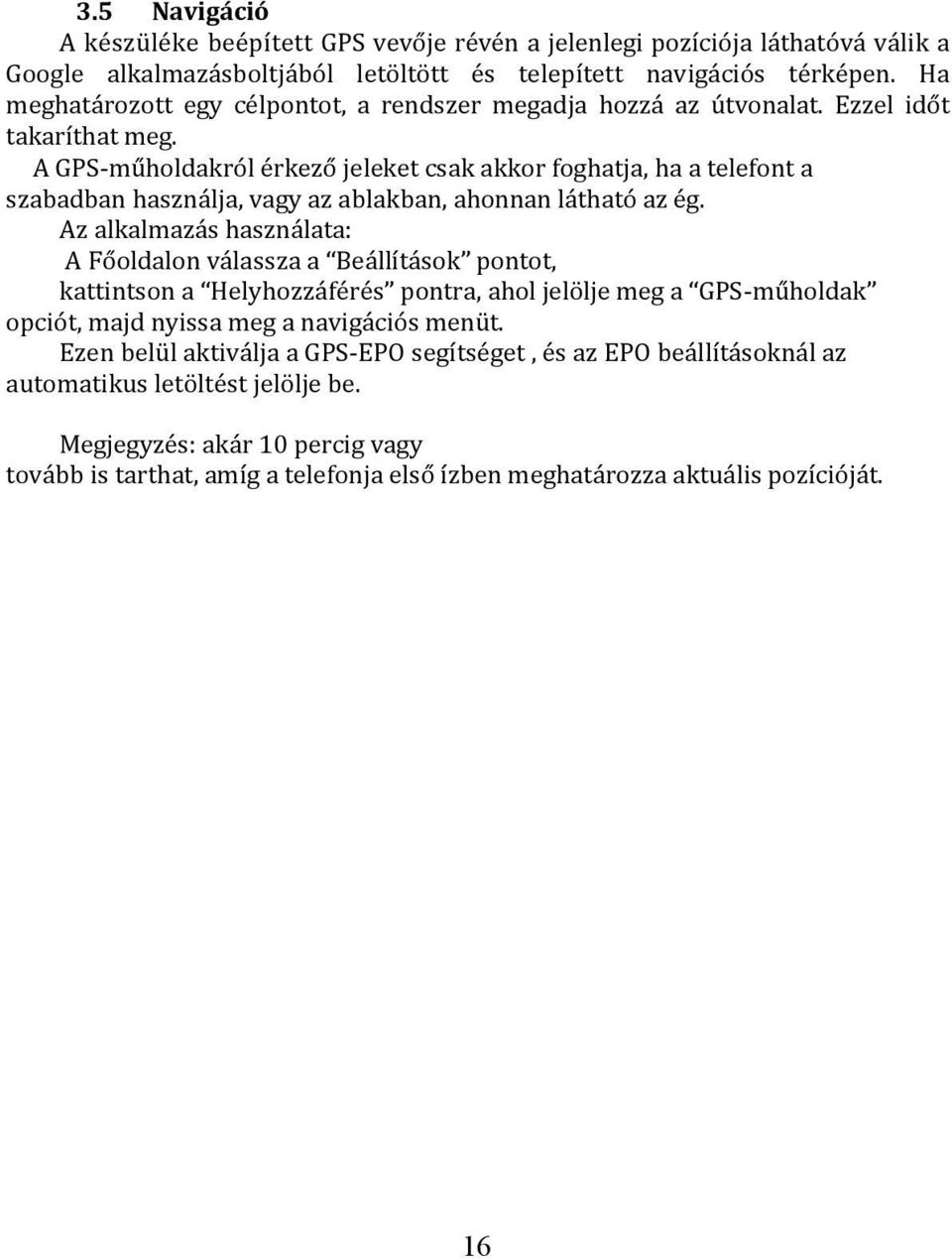 A GPS-műholdakról érkező jeleket csak akkor foghatja, ha a telefont a szabadban használja, vagy az ablakban, ahonnan látható az ég.