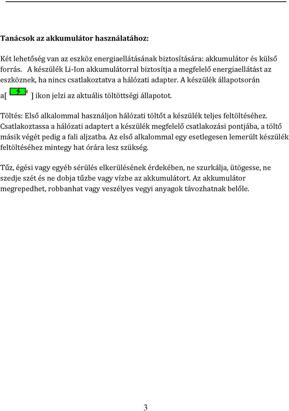 A készülék állapotsorán a[ ] ikon jelzi az aktuális töltöttségi állapotot. Töltés: Első alkalommal használjon hálózati töltőt a készülék teljes feltöltéséhez.