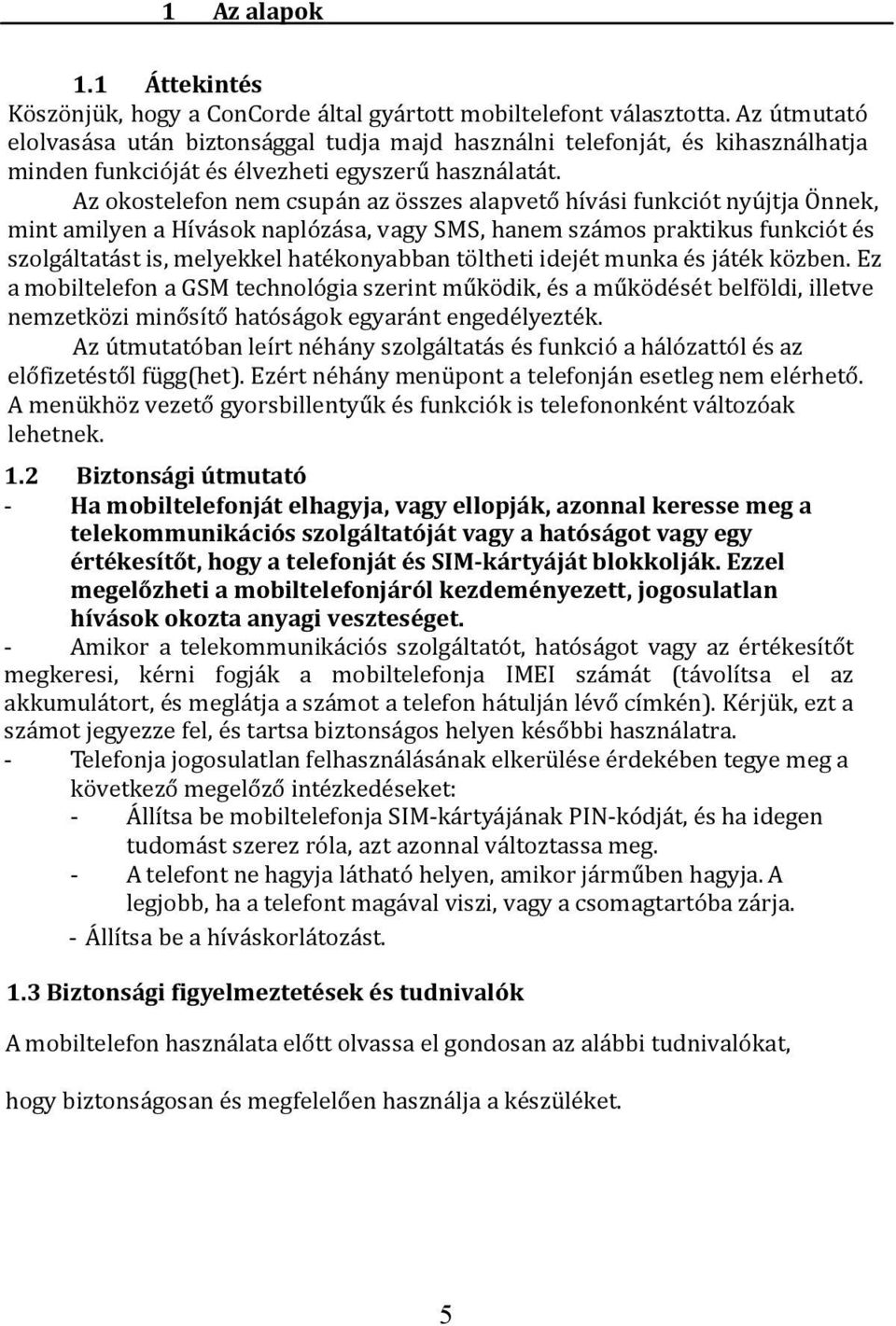 Az okostelefon nem csupán az összes alapvető hívási funkciót nyújtja Önnek, mint amilyen a Hívások naplózása, vagy SMS, hanem számos praktikus funkciót és szolgáltatást is, melyekkel hatékonyabban