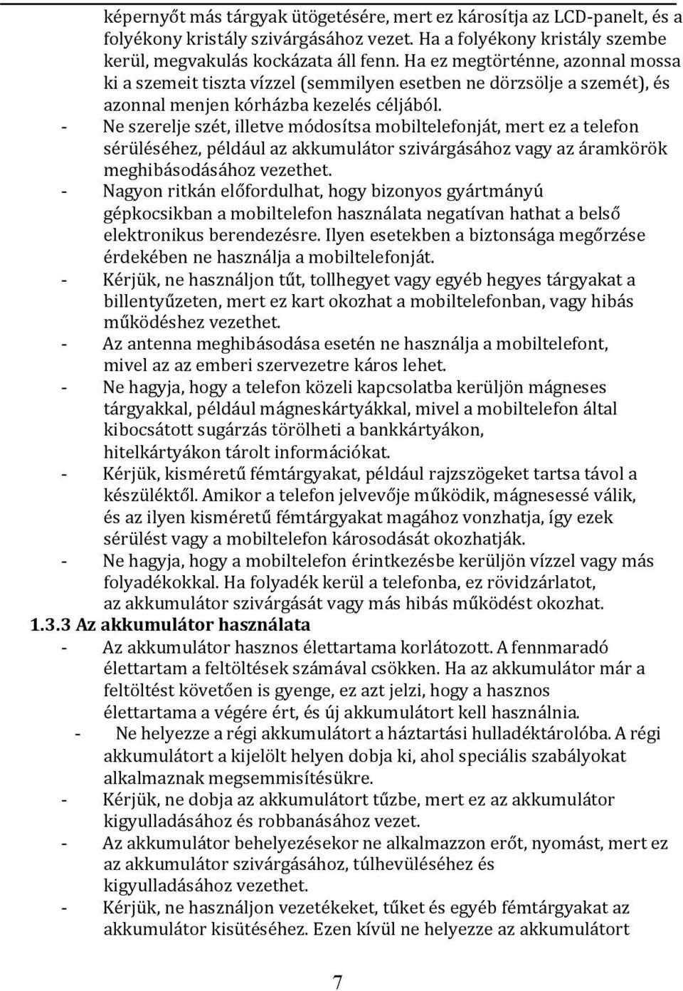 - Ne szerelje szét, illetve módosítsa mobiltelefonját, mert ez a telefon sérüléséhez, például az akkumulátor szivárgásához vagy az áramkörök meghibásodásához vezethet.