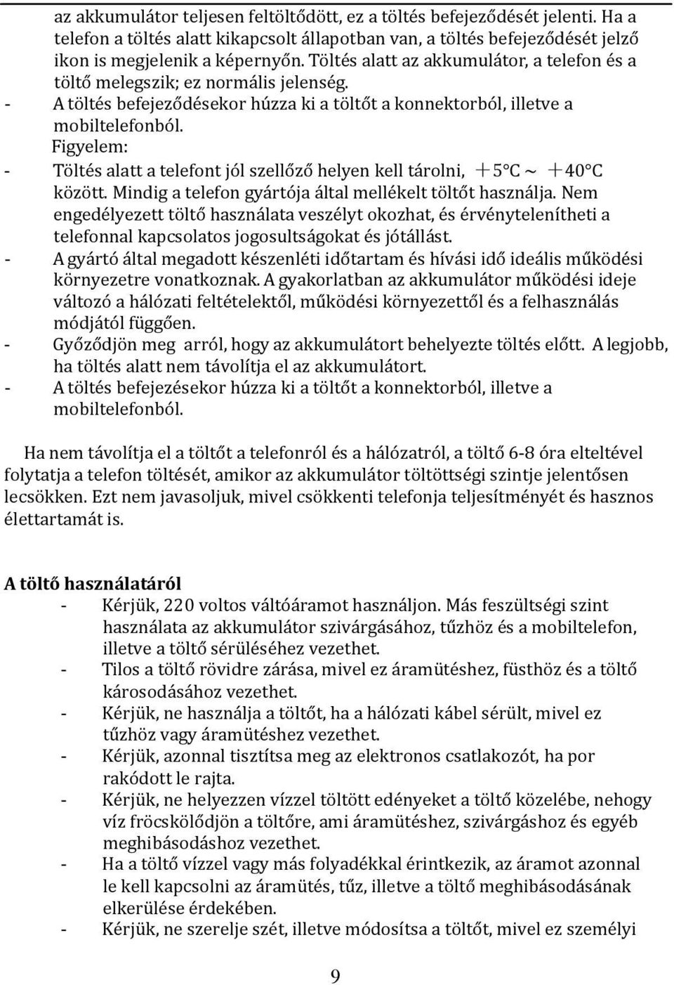 Figyelem: - Töltés alatt a telefont jól szellőző helyen kell tárolni, +5 C ~ +40 C között. Mindig a telefon gyártója által mellékelt töltőt használja.