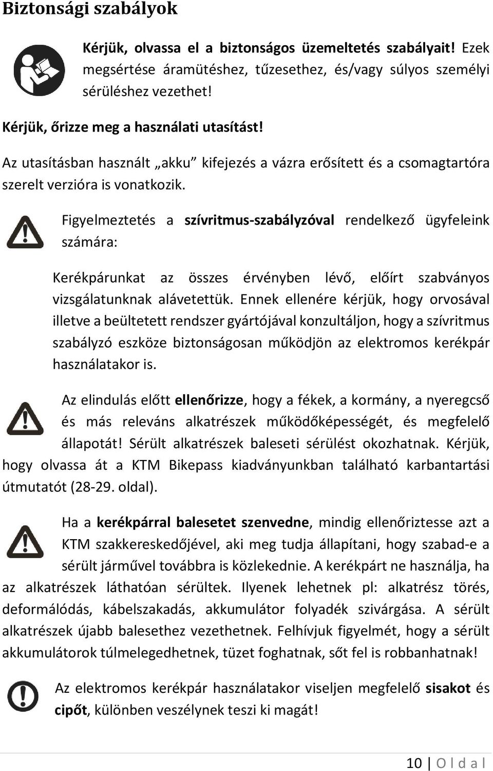 Figyelmeztetés a szívritmus-szabályzóval rendelkező ügyfeleink számára: Kerékpárunkat az összes érvényben lévő, előírt szabványos vizsgálatunknak alávetettük.