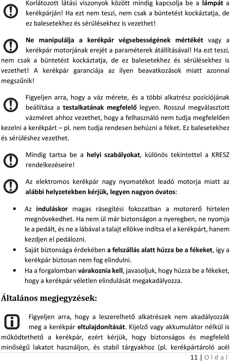 Ha ezt teszi, nem csak a büntetést kockáztatja, de ez balesetekhez és sérülésekhez is vezethet! A kerékpár garanciája az ilyen beavatkozások miatt azonnal megszűnik!