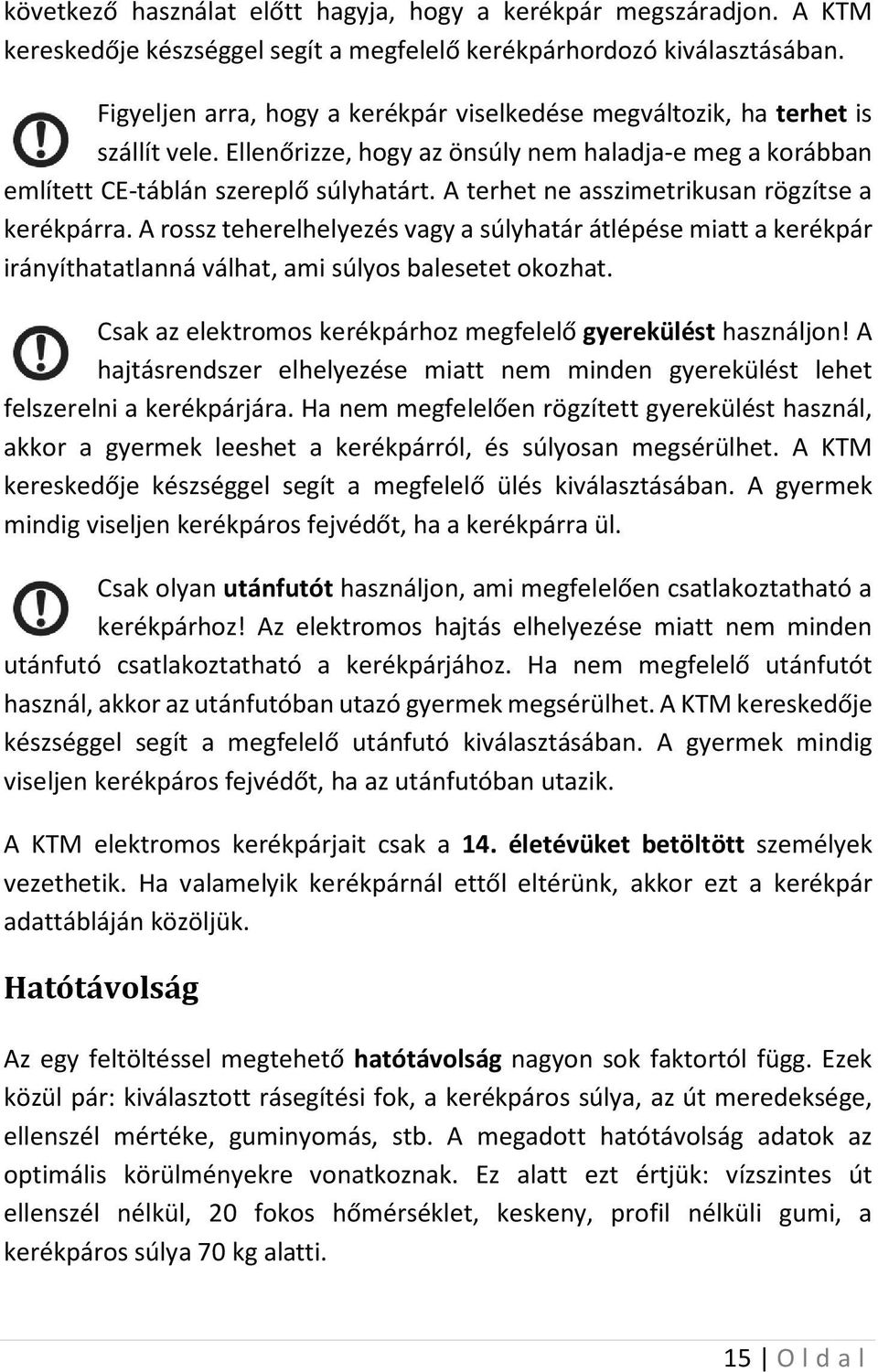 A terhet ne asszimetrikusan rögzítse a kerékpárra. A rossz teherelhelyezés vagy a súlyhatár átlépése miatt a kerékpár irányíthatatlanná válhat, ami súlyos balesetet okozhat.