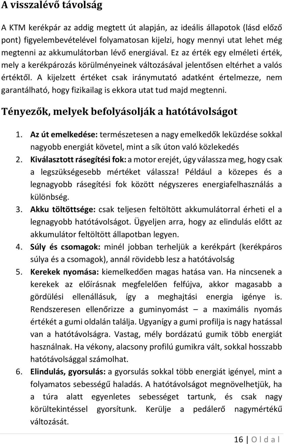 A kijelzett értéket csak iránymutató adatként értelmezze, nem garantálható, hogy fizikailag is ekkora utat tud majd megtenni. Tényezők, melyek befolyásolják a hatótávolságot 1.