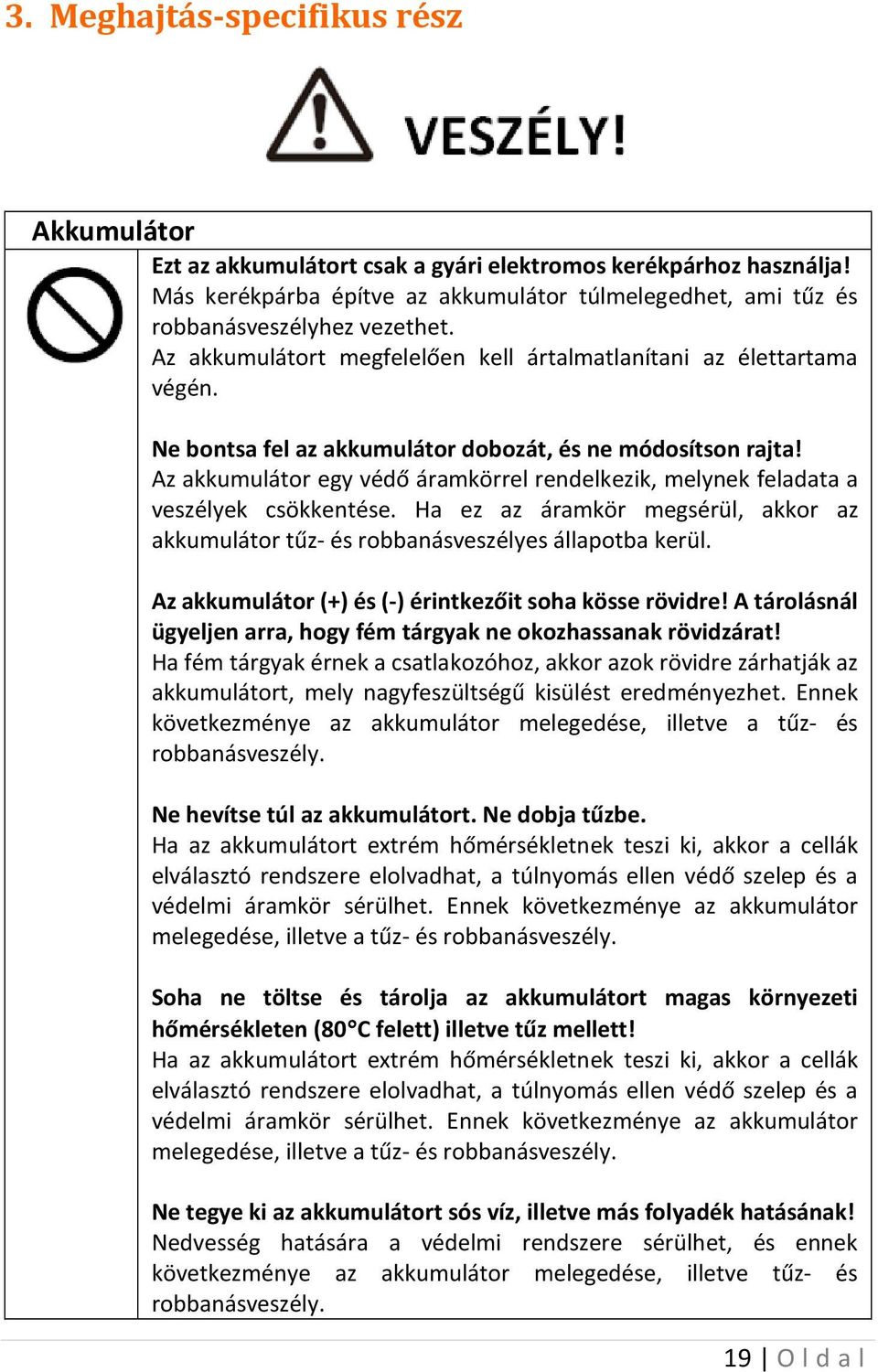 Az akkumulátor egy védő áramkörrel rendelkezik, melynek feladata a veszélyek csökkentése. Ha ez az áramkör megsérül, akkor az akkumulátor tűz- és robbanásveszélyes állapotba kerül.