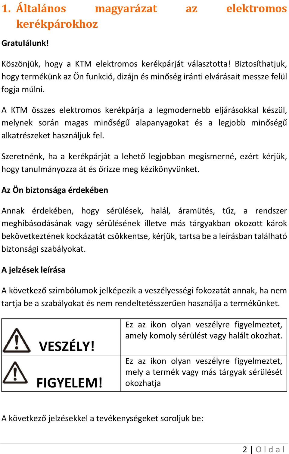 A KTM összes elektromos kerékpárja a legmodernebb eljárásokkal készül, melynek során magas minőségű alapanyagokat és a legjobb minőségű alkatrészeket használjuk fel.