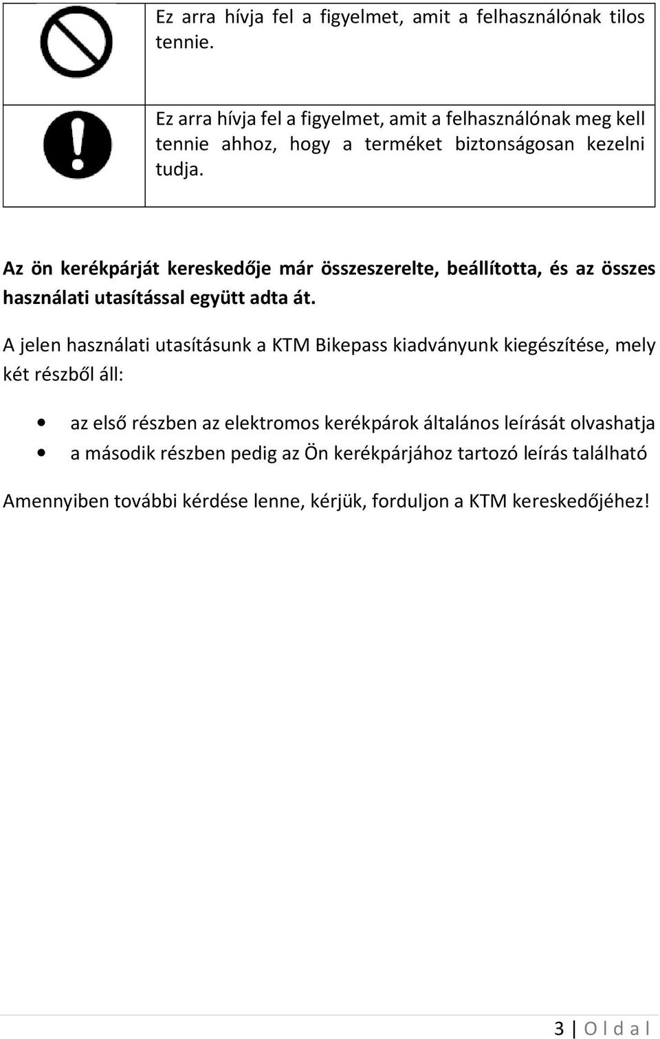 Az ön kerékpárját kereskedője már összeszerelte, beállította, és az összes használati utasítással együtt adta át.