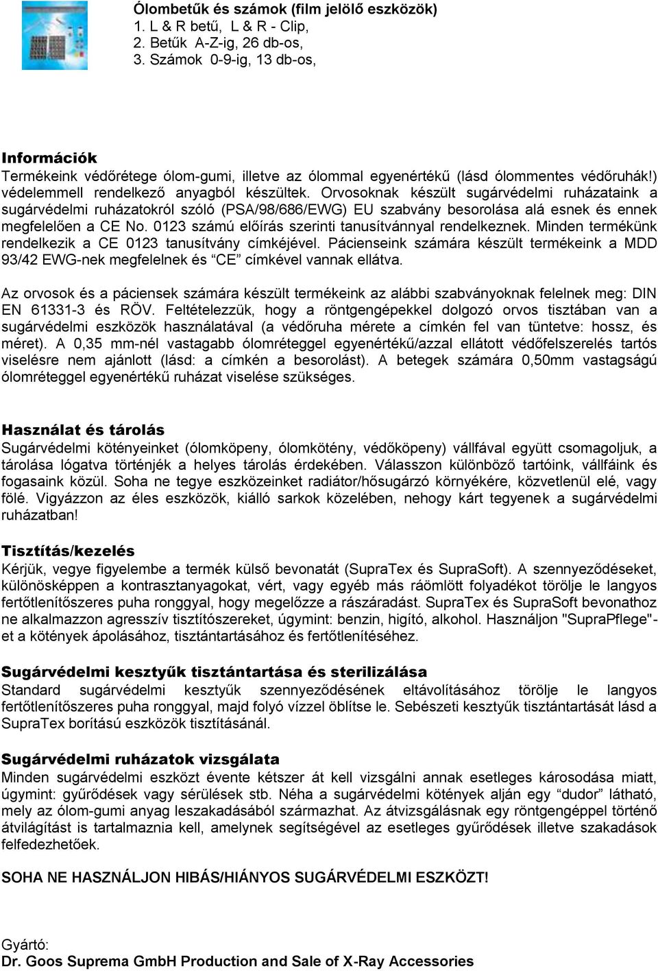 Orvosoknak készült sugárvédelmi ruházataink a sugárvédelmi ruházatokról szóló (PSA/98/686/EWG) EU szabvány besorolása alá esnek és ennek megfelelően a CE No.