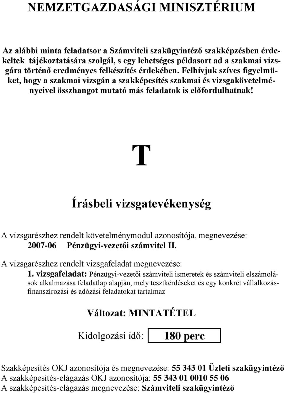 Írásbeli vizsgatevékenység A vizsgarészhez rendelt követelménymodul azonosítója, megnevezése: 2007-06 Pénzügyi-vezetői számvitel II. A vizsgarészhez rendelt vizsgafeladat megnevezése: 1.