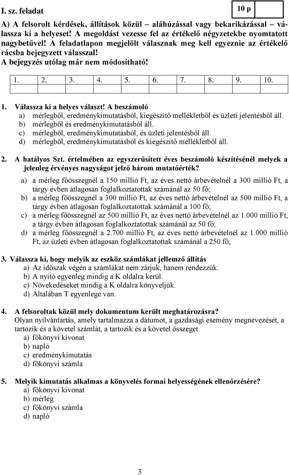 A beszámoló a) mérlegből, eredménykimutatásból, kiegészítő mellékletből és üzleti jelentésből áll. b) mérlegből és eredménykimutatásból áll.