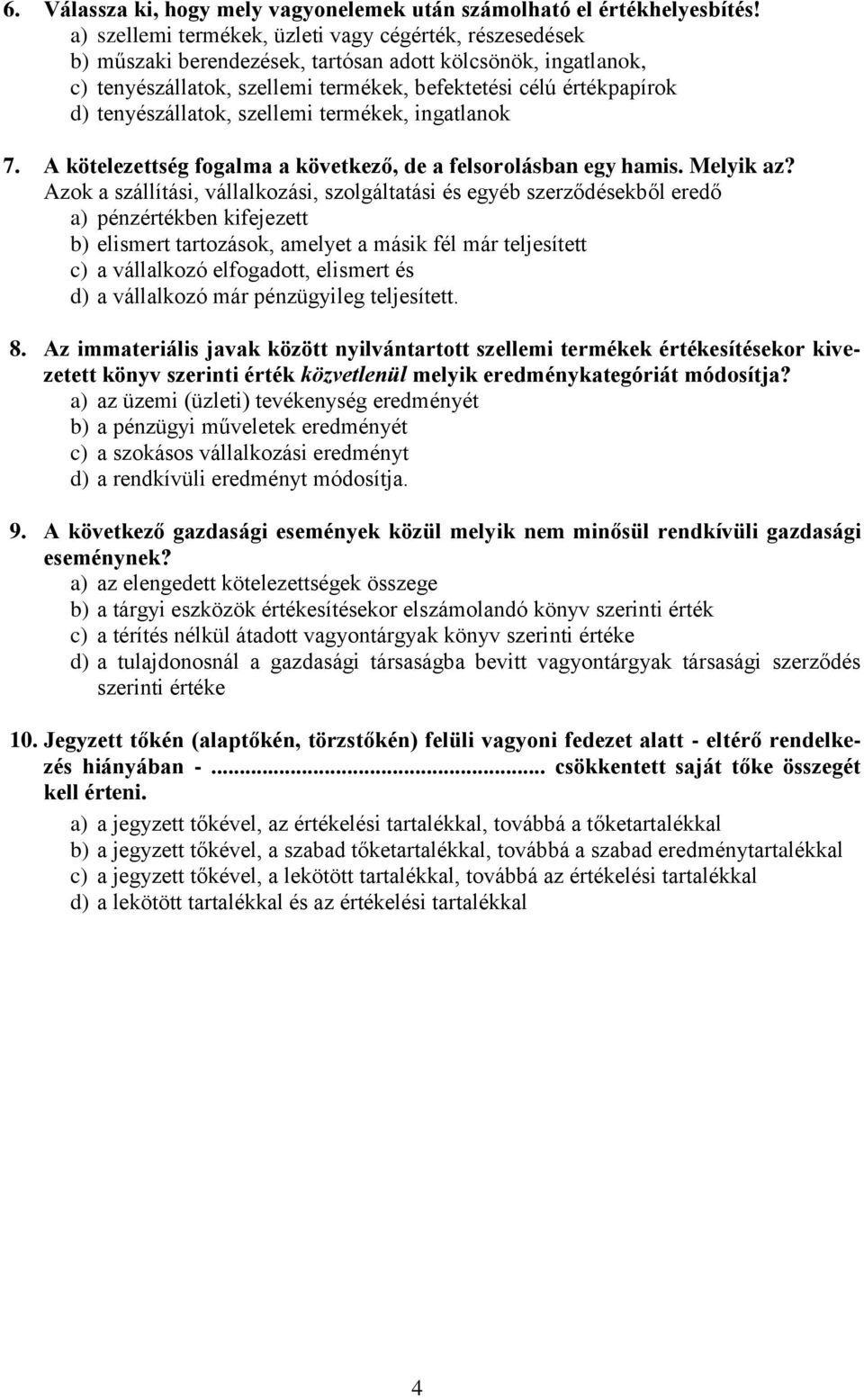 tenyészállatok, szellemi termékek, ingatlanok 7. A kötelezettség fogalma a következő, de a felsorolásban egy hamis. Melyik az?