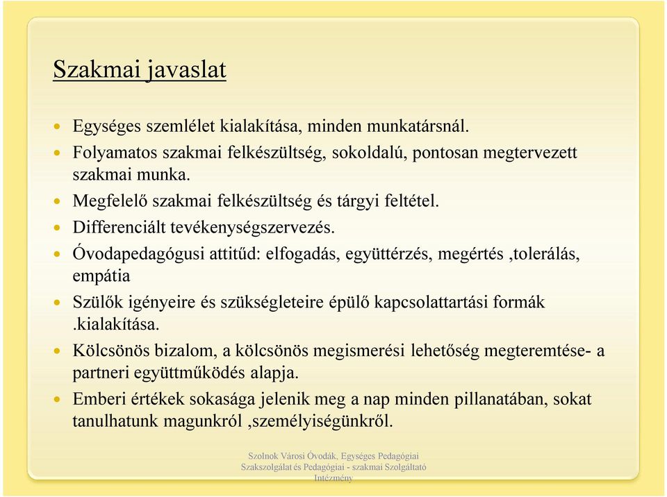 Óvodapedagógusi attitűd: elfogadás, együttérzés, megértés,tolerálás, empátia Szülők igényeire és szükségleteire épülő kapcsolattartási formák.