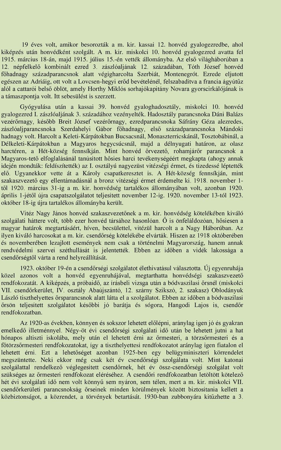 századában, Tóth József honvéd főhadnagy századparancsnok alatt végigharcolta Szerbiát, Montenegrót.