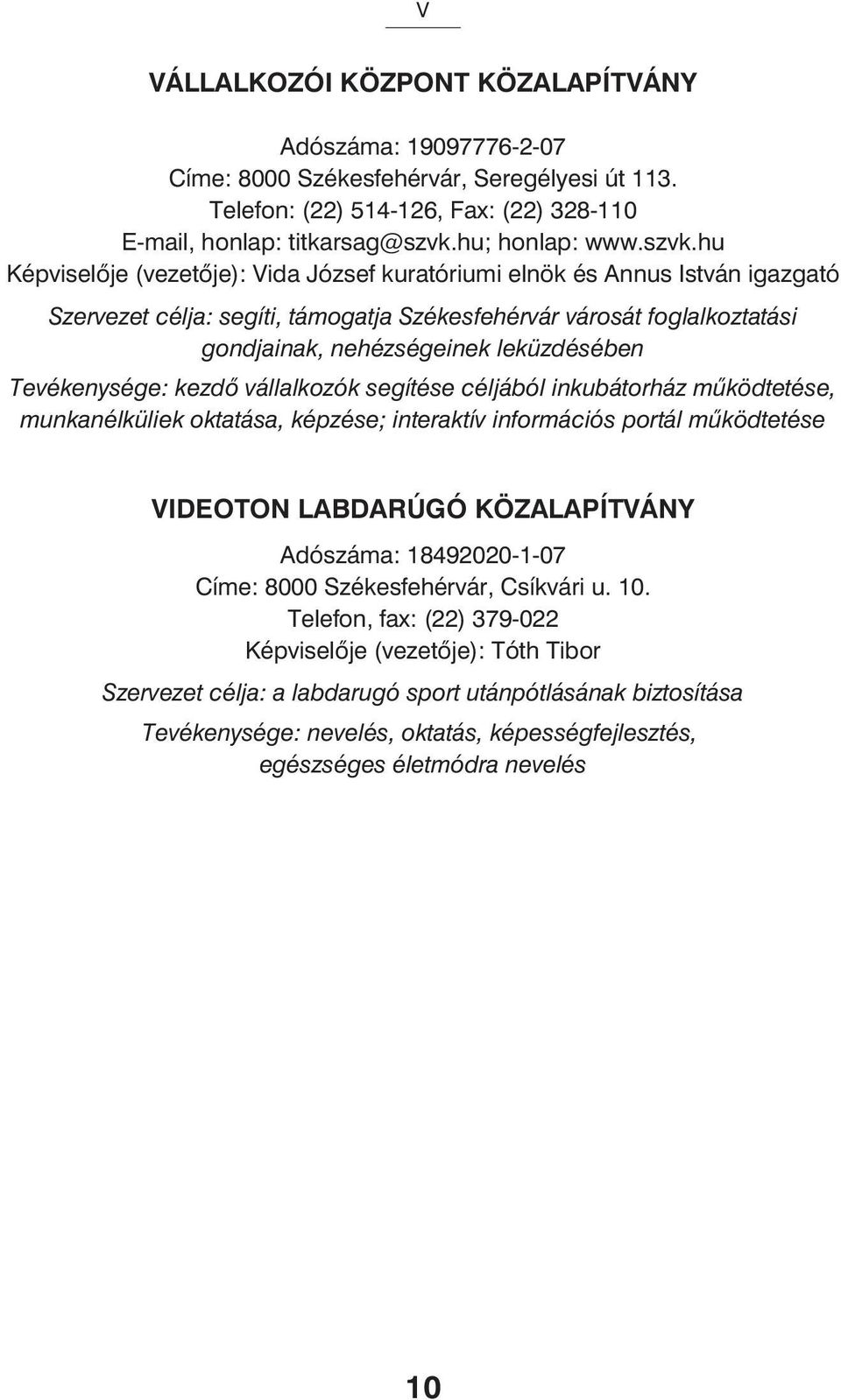 hu Képviselõje (vezetõje): Vida József kuratóriumi elnök és Annus István igazgató Szervezet célja: segíti, támogatja Székesfehérvár városát foglalkoztatási gondjainak, nehézségeinek leküzdésében