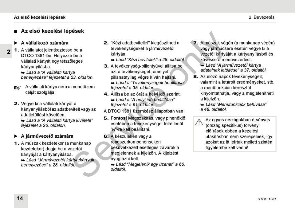Lásd a A vállalati kártya kivétele fejezetet a 26. oldalon. A járművezető számára 1. A műszak kezdetekor (a munkanap kezdetekor) dugja be a vezetői kártyáját a kártyanyílásba.