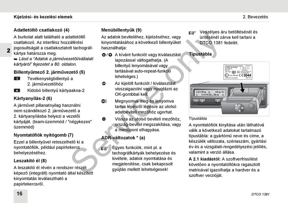 járművezetőhöz Kidobó billentyű kártyaakna-2 Kártyanyílás-2 (6) A járművet pillanatnyilag használni nem szándékozó 2. járművezető a 2. kártyanyílásba helyezi a vezetõi kártyáját.