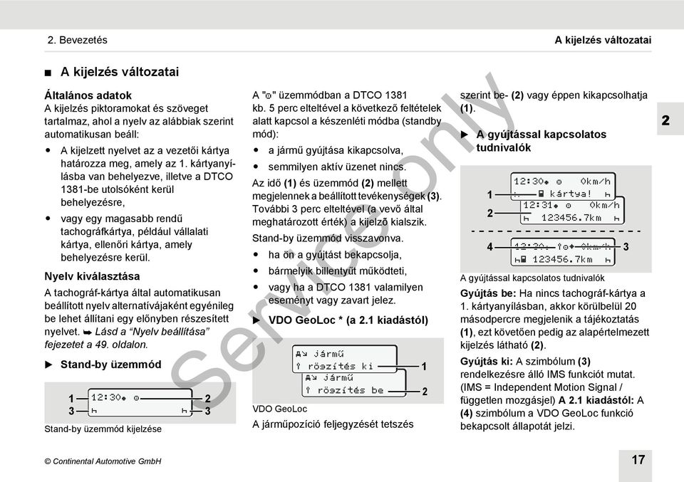 kártyanyílásba van behelyezve, illetve a DTCO 1381-be utolsóként kerül behelyezésre, vagy egy magasabb rendű tachográfkártya, például vállalati kártya, ellenőri kártya, amely behelyezésre kerül.