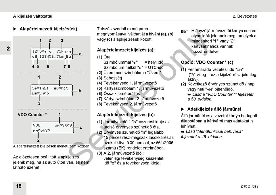 3 00h15 03h09 a b c Tetszés szerinti menügomb megnyomásával válthat át a kívánt (a), (b) vagy (c) alapkijelzések között.