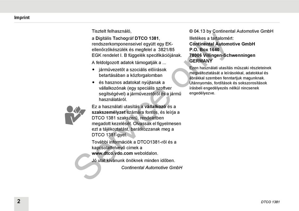 .. járművezetőt a szociális előírások betartásában a közforgalomban és hasznos adatokat nyújtanak a vállalkozónak (egy speciális szoftver segítségével) a járművezetőről és a jármű használatáról.