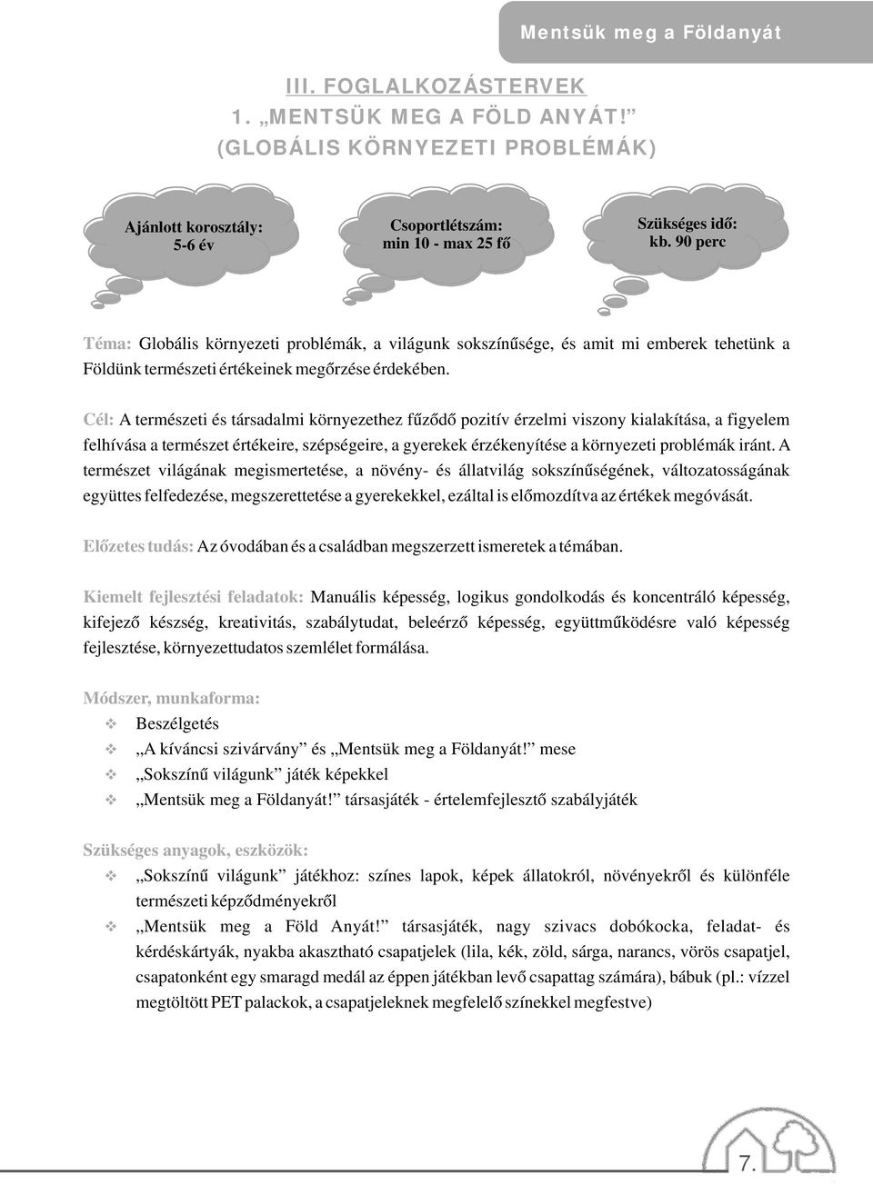 Cél: A természeti és társadalmi környezethez fűződő pozitív érzelmi viszony kialakítása, a figyelem felhívása a természet értékeire, szépségeire, a gyerekek érzékenyítése a környezeti problémák iránt.