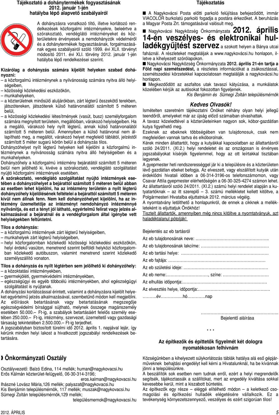 közterületekre érvényesek a nemdohányzók védelmérôl és a dohánytermékek fogyasztásának, forgalmazásának egyes szabályairól szóló 1999. évi XLII. törvényt módosító 2011. évi XLI. törvény 2012.