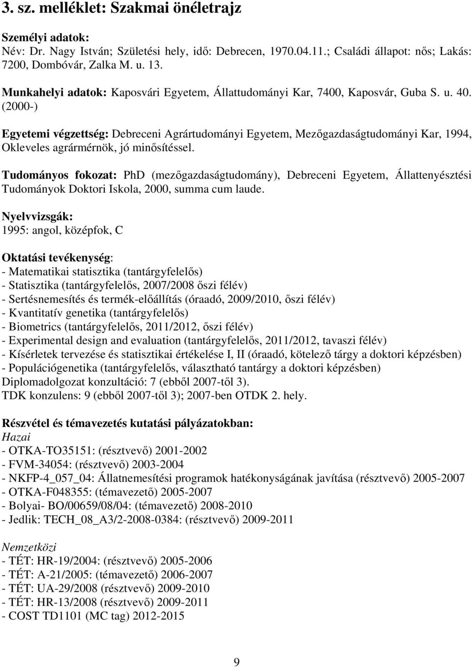 (2000-) Egyetemi végzettség: Debreceni Agrártudományi Egyetem, Mezőgazdaságtudományi Kar, 1994, Okleveles agrármérnök, jó minősítéssel.