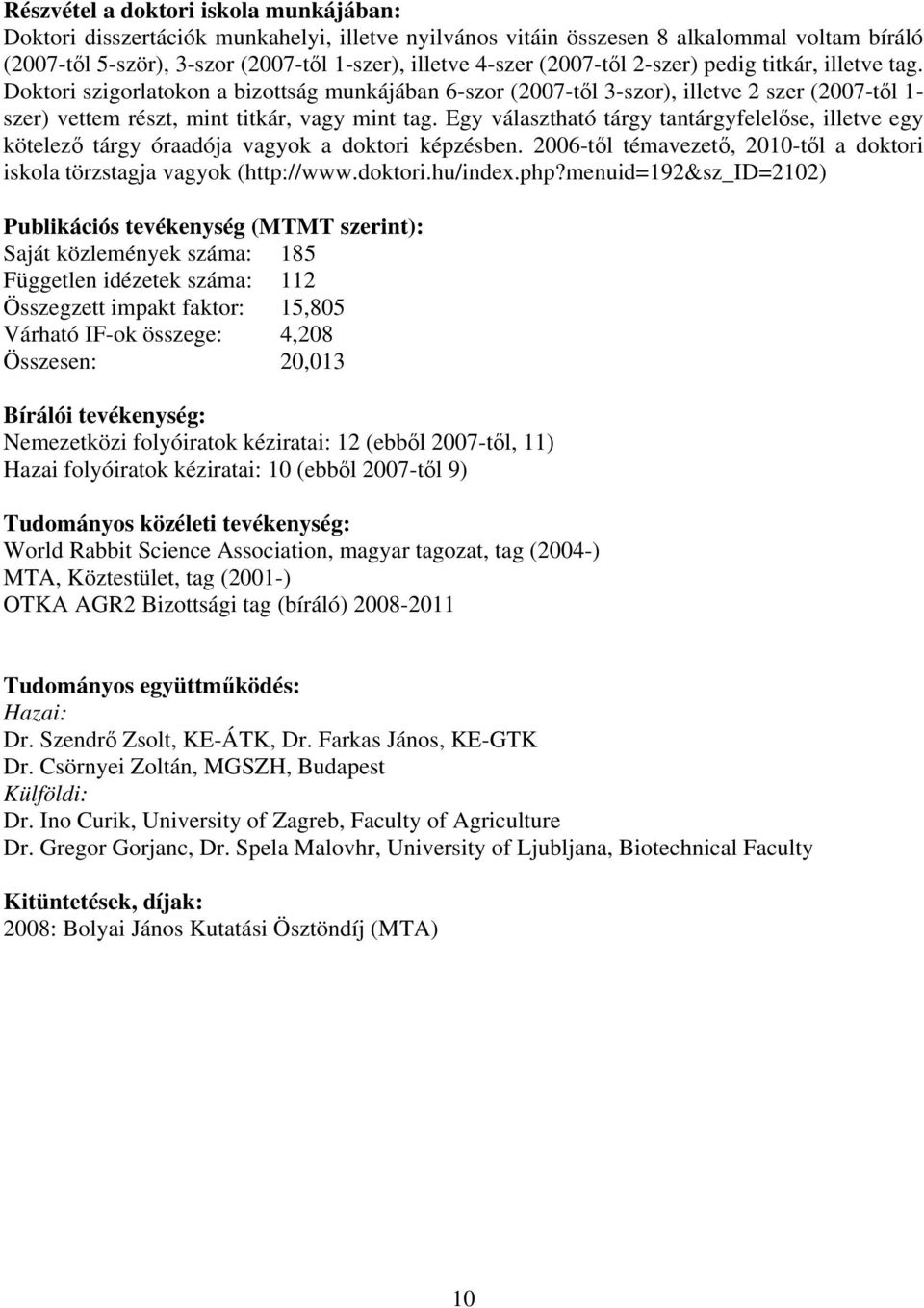 Egy választható tárgy tantárgyfelelőse, illetve egy kötelező tárgy óraadója vagyok a doktori képzésben. 2006-től témavezető, 2010-től a doktori iskola törzstagja vagyok (http://www.doktori.hu/index.