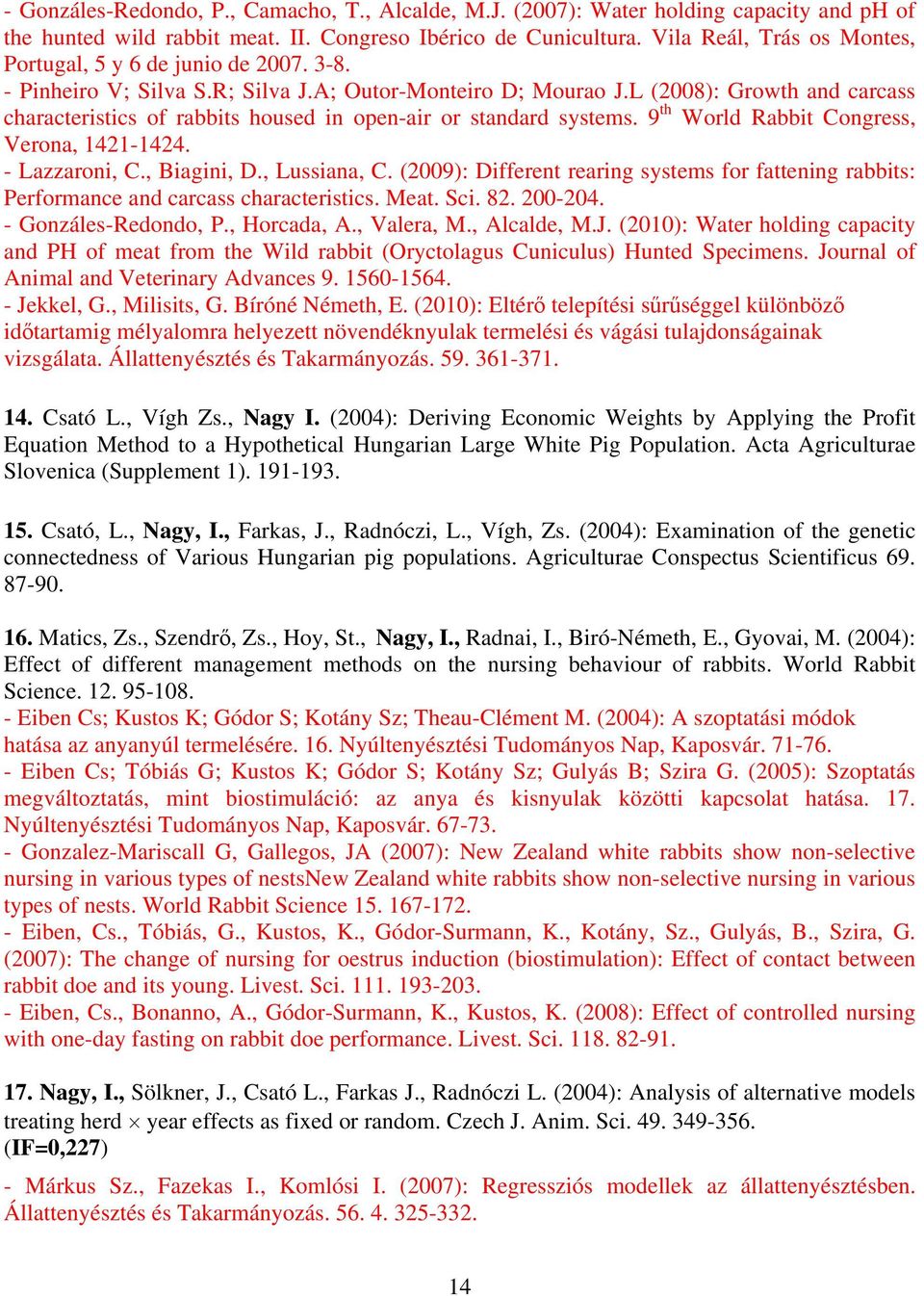 L (2008): Growth and carcass characteristics of rabbits housed in open-air or standard systems. 9 th World Rabbit Congress, Verona, 1421-1424. - Lazzaroni, C., Biagini, D., Lussiana, C.