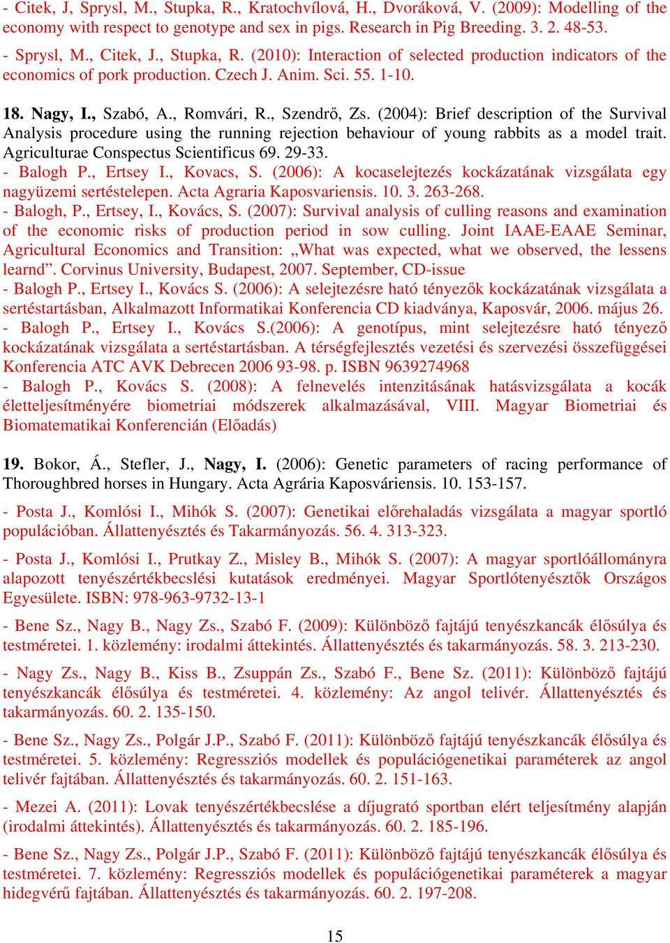 (2004): Brief description of the Survival Analysis procedure using the running rejection behaviour of young rabbits as a model trait. Agriculturae Conspectus Scientificus 69. 29-33. - Balogh P.