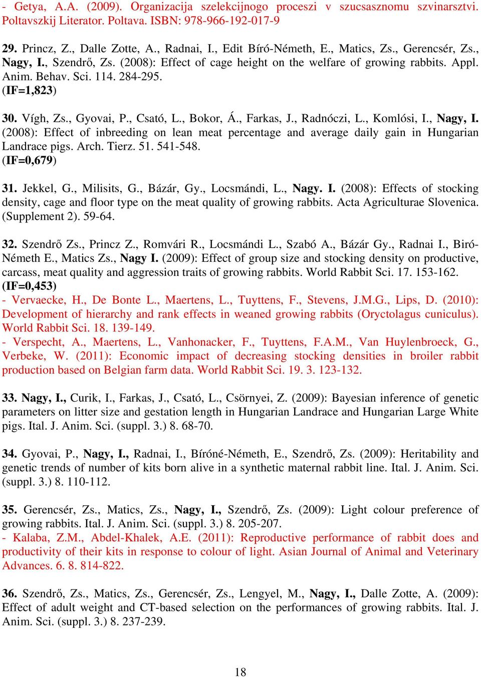 Vígh, Zs., Gyovai, P., Csató, L., Bokor, Á., Farkas, J., Radnóczi, L., Komlósi, I., Nagy, I. (2008): Effect of inbreeding on lean meat percentage and average daily gain in Hungarian Landrace pigs.