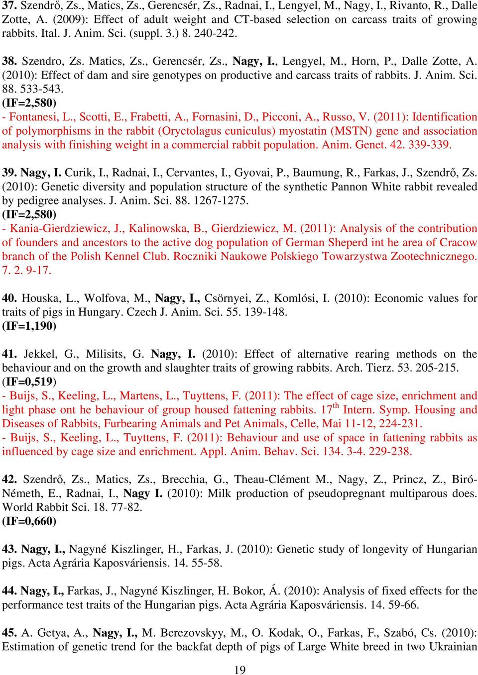 , Lengyel, M., Horn, P., Dalle Zotte, A. (2010): Effect of dam and sire genotypes on productive and carcass traits of rabbits. J. Anim. Sci. 88. 533-543. (IF=2,580) - Fontanesi, L., Scotti, E.