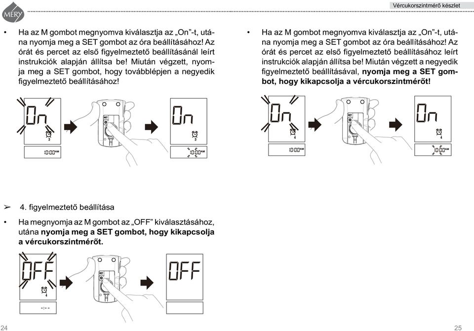 Ha az M gombot megnyomva kiválasztja az On -t, utána nyomja meg a SET gombot az óra beállításához! Az órát és percet az elsô figyelmeztetô beállításához leírt instrukciók alapján állítsa be!