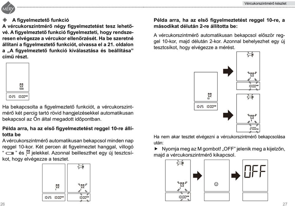 Példa arra, ha az elsô figyelmeztetést reggel 10-re, a másodikat délután 2-re állította be: A vércukorszintmérô automatikusan bekapcsol elôször reggel 10-kor, majd délután 2-kor.