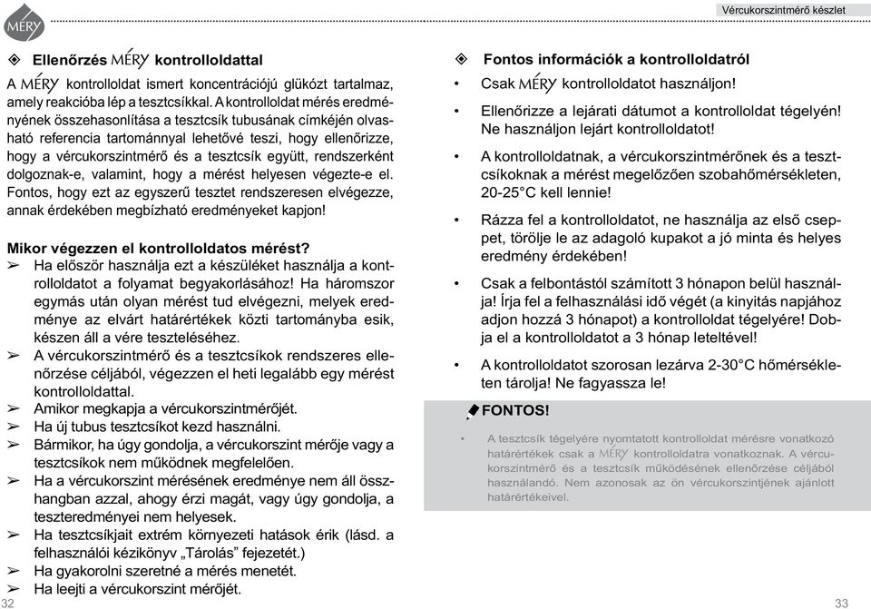 ható referencia tartománnyal lehetôvé teszi, hogy elle nôrizze, hogy a vércukorszintmérô és a tesztcsík együtt, rend szerként A kontrolloldatnak, a vércukorszintmérônek és a tesztdolgoz nak-e,