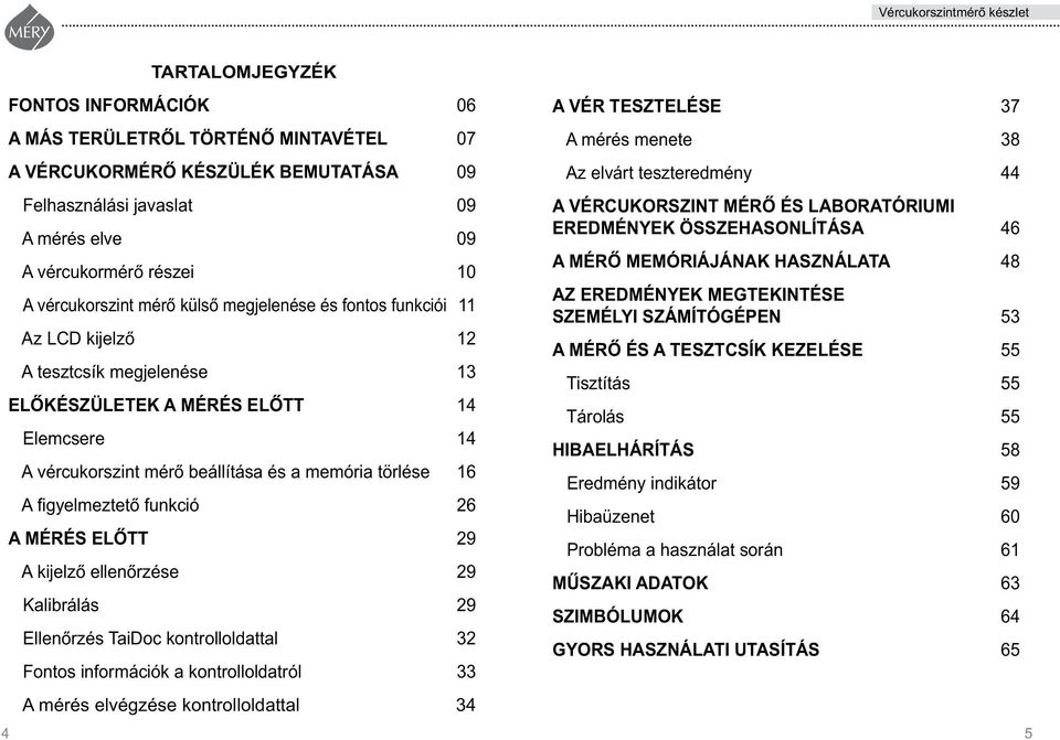 figyelmeztetô funkció 26 A MÉRÉS ELÔTT 29 A kijelzô ellenôrzése 29 Kalibrálás 29 Ellenôrzés TaiDoc kontrolloldattal 32 Fontos információk a kontrolloldatról 33 A mérés elvégzése kontrolloldattal 34 A