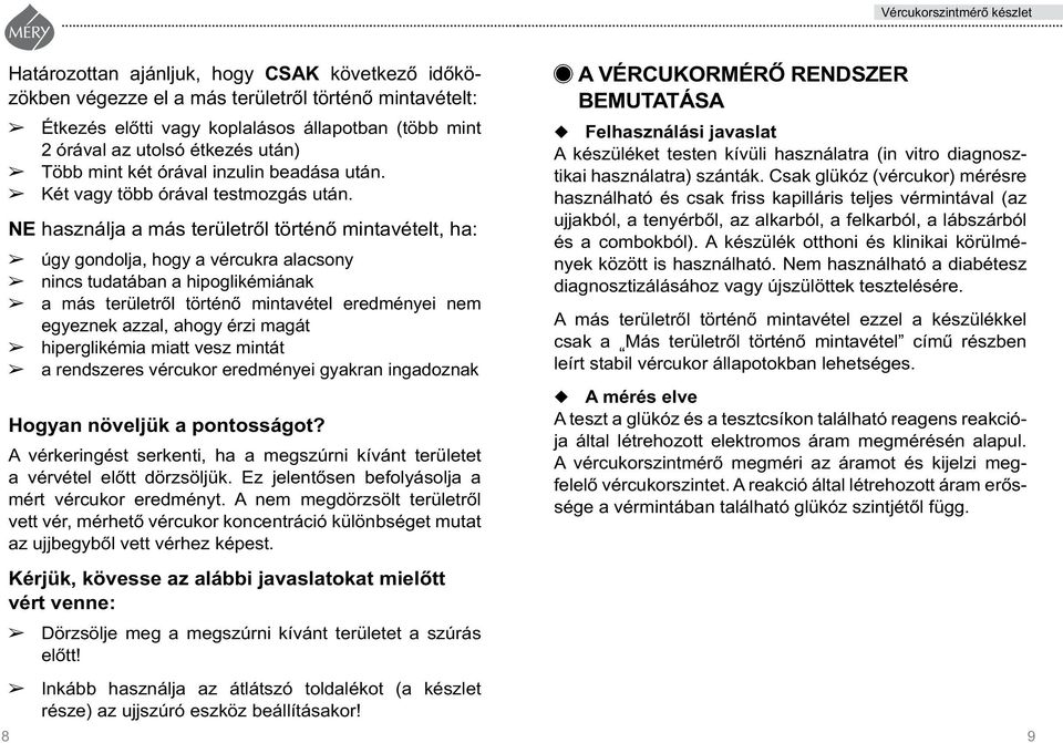 NE használja a más területrôl történô mintavételt, ha: úgy gondolja, hogy a vércukra alacsony nincs tudatában a hipoglikémiának a más területrôl történô mintavétel eredményei nem egyez nek azzal,