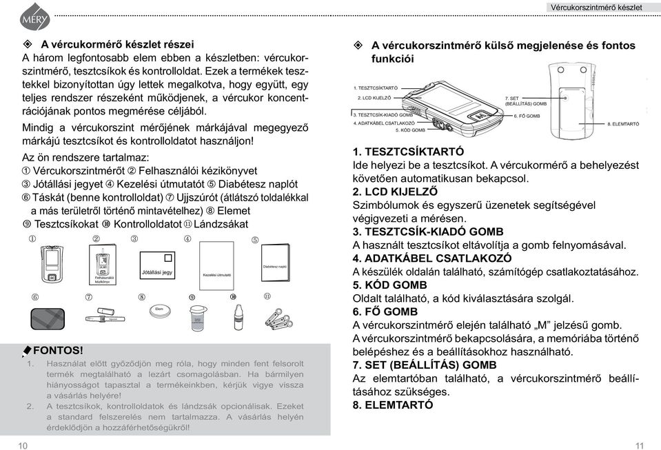 Mindig a vércukorszint mérôjének márkájával megegyezô márkájú tesztcsíkot és kontrolloldatot használjon!