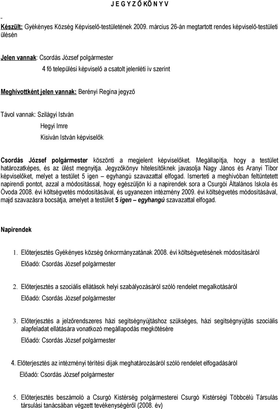 Regina jegyző Távol vannak: Szilágyi István Hegyi Imre Kisiván István képviselők Csordás József polgármester köszönti a megjelent képviselőket.