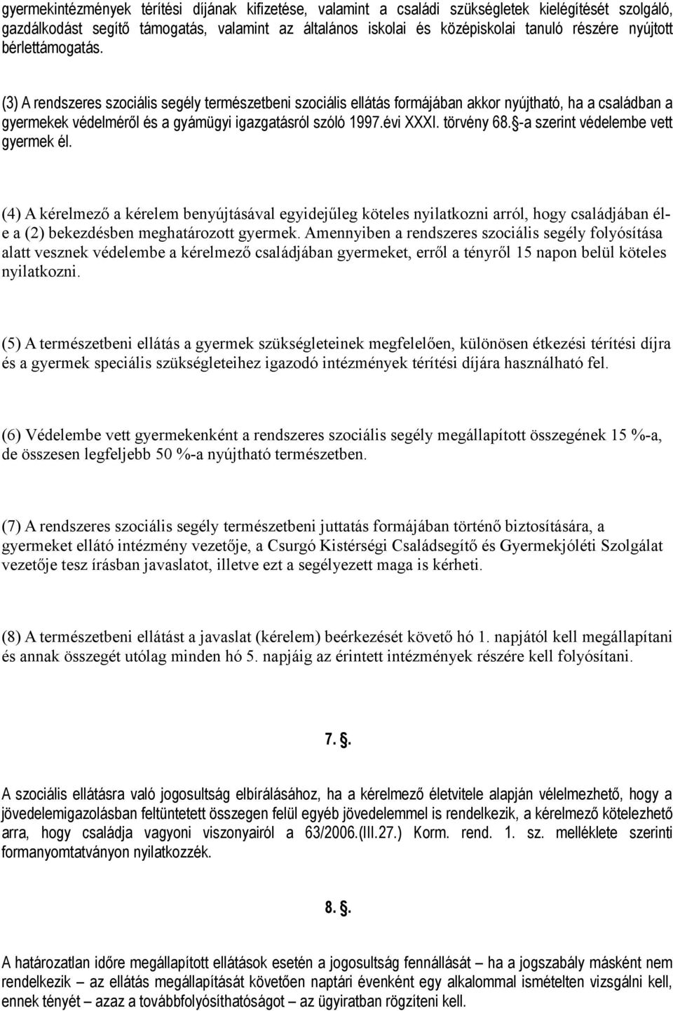 évi XXXI. törvény 68. -a szerint védelembe vett gyermek él. (4) A kérelmező a kérelem benyújtásával egyidejűleg köteles nyilatkozni arról, hogy családjában éle a (2) bekezdésben meghatározott gyermek.