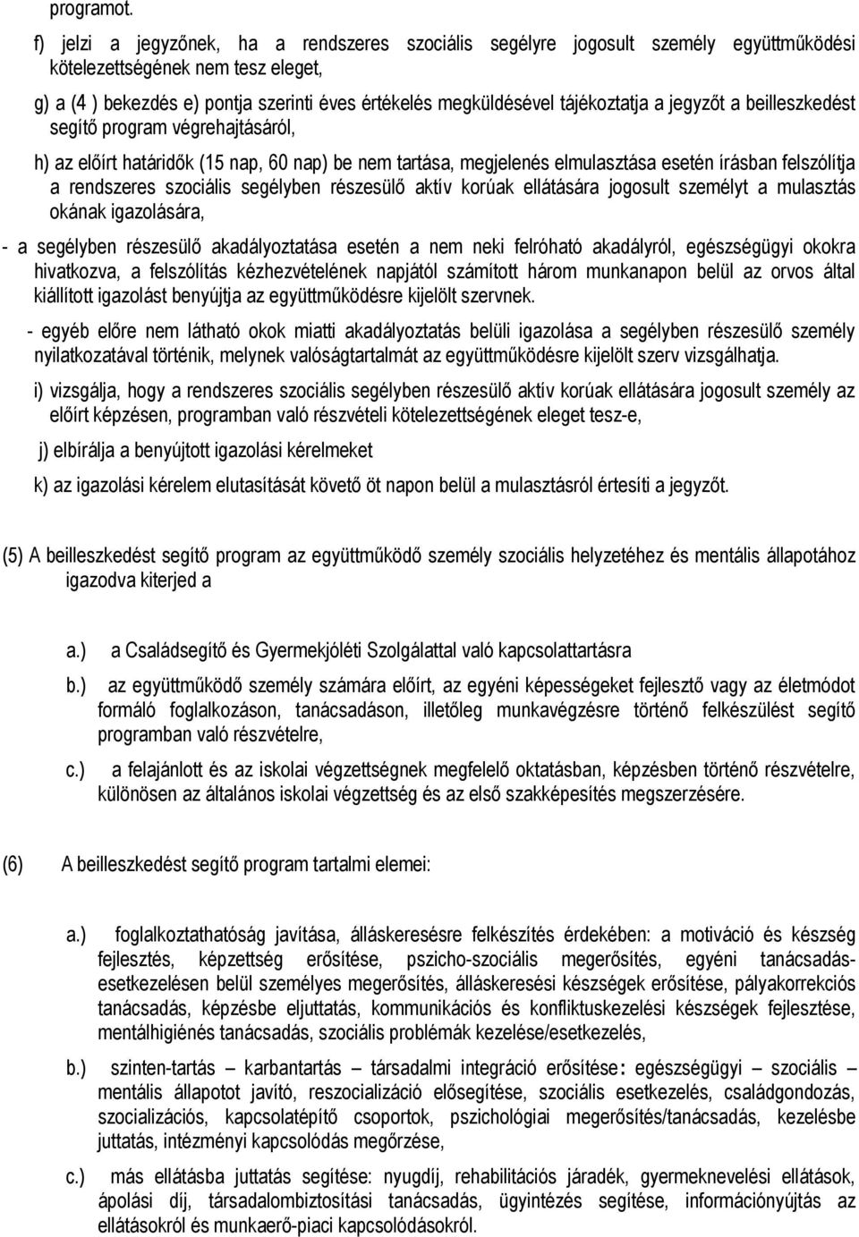 tájékoztatja a jegyzőt a beilleszkedést segítő program végrehajtásáról, h) az előírt határidők (15 nap, 60 nap) be nem tartása, megjelenés elmulasztása esetén írásban felszólítja a rendszeres